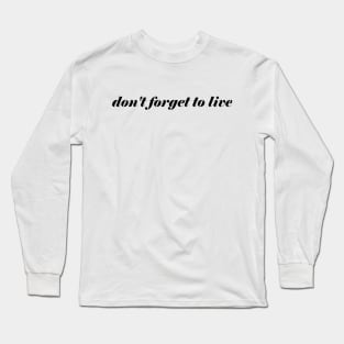 DON'T FORGET TO LIVE Long Sleeve T-Shirt